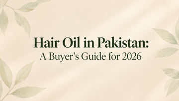 Hair Oil in Pakistan: A Buyer's Guide for 2026